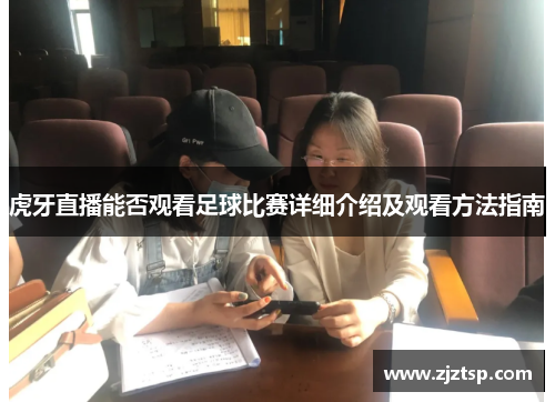 虎牙直播能否观看足球比赛详细介绍及观看方法指南